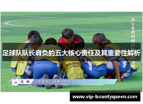 足球队队长肩负的五大核心责任及其重要性解析