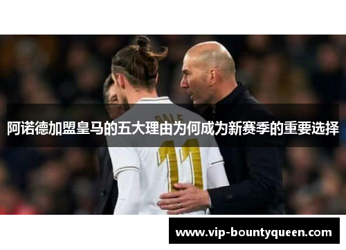 阿诺德加盟皇马的五大理由为何成为新赛季的重要选择