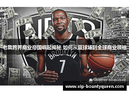 老詹跨界商业帝国崛起揭秘 如何从篮球场到全球商业领袖
