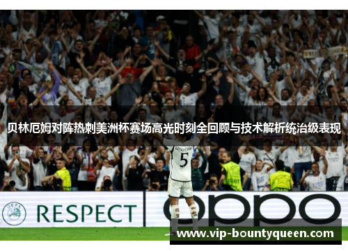 贝林厄姆对阵热刺美洲杯赛场高光时刻全回顾与技术解析统治级表现